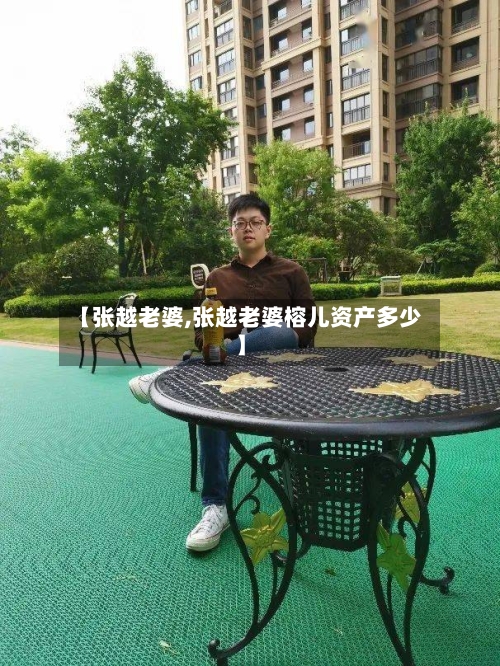 【张越老婆,张越老婆榕儿资产多少】-第2张图片