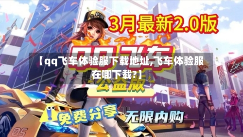 【qq飞车体验服下载地址,飞车体验服在哪下载?】-第1张图片