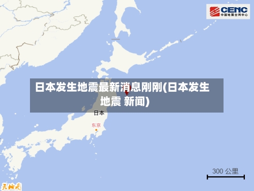 日本发生地震最新消息刚刚(日本发生地震 新闻)-第2张图片