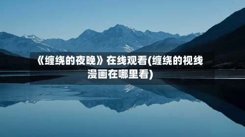 《缠绕的夜晚》在线观看(缠绕的视线漫画在哪里看)-第1张图片