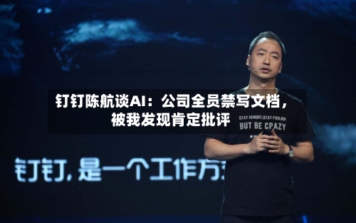 钉钉陈航谈AI：公司全员禁写文档	，被我发现肯定批评-第2张图片