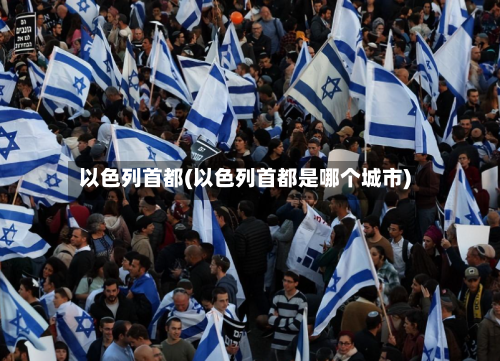 以色列首都(以色列首都是哪个城市)-第1张图片