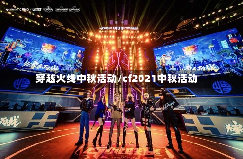 穿越火线中秋活动/cf2021中秋活动-第1张图片