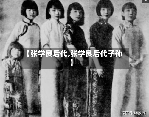 【张学良后代,张学良后代子孙】-第3张图片