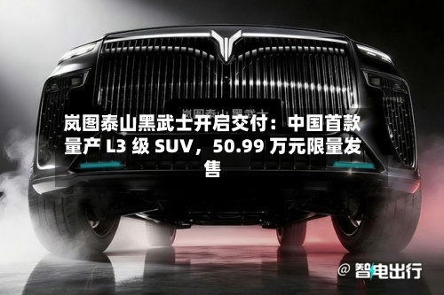 岚图泰山黑武士开启交付：中国首款量产 L3 级 SUV，50.99 万元限量发售-第1张图片