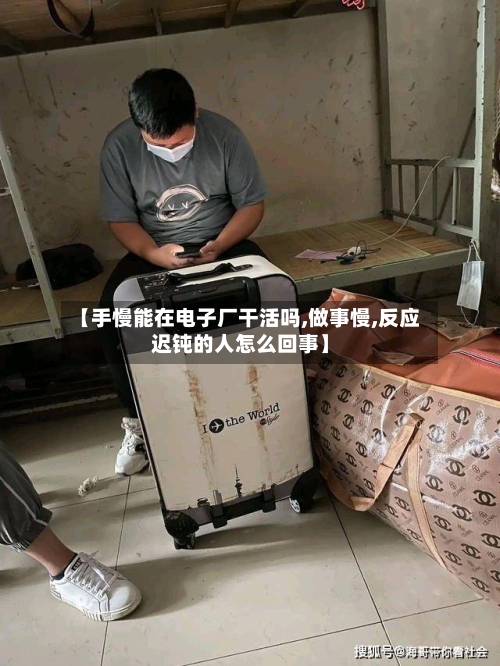 【手慢能在电子厂干活吗,做事慢,反应迟钝的人怎么回事】-第2张图片