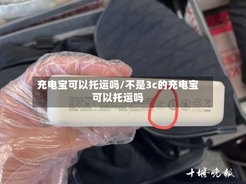 充电宝可以托运吗/不是3c的充电宝可以托运吗-第1张图片
