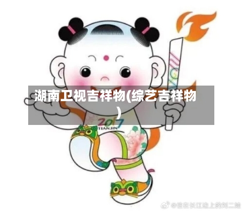 湖南卫视吉祥物(综艺吉祥物)-第1张图片