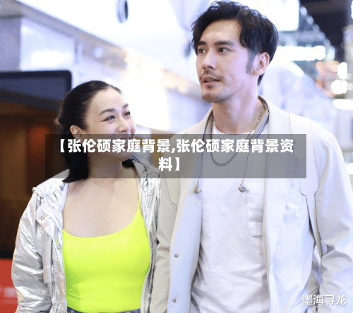 【张伦硕家庭背景,张伦硕家庭背景资料】-第1张图片