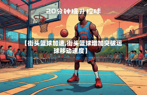【街头篮球加速,街头篮球增加突破运球移动速度】-第1张图片