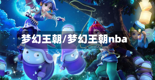 梦幻王朝/梦幻王朝nba-第1张图片