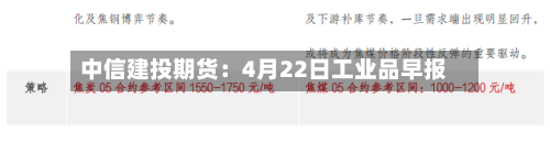 中信建投期货：4月22日工业品早报-第2张图片