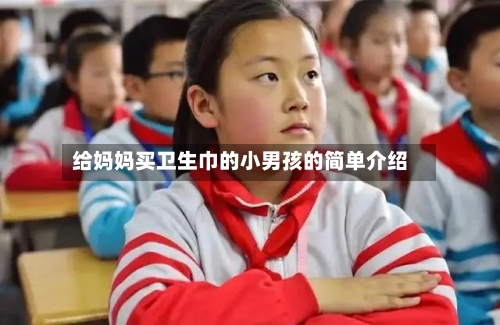 给妈妈买卫生巾的小男孩的简单介绍-第1张图片