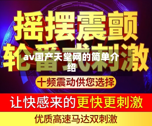 av国产天堂网的简单介绍-第1张图片