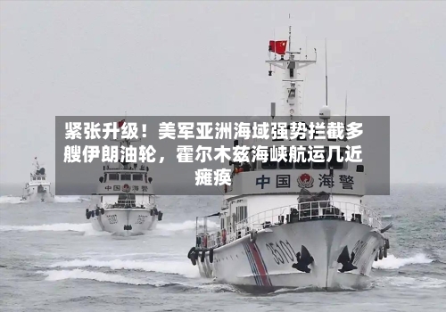 紧张升级！美军亚洲海域强势拦截多艘伊朗油轮，霍尔木兹海峡航运几近瘫痪-第1张图片