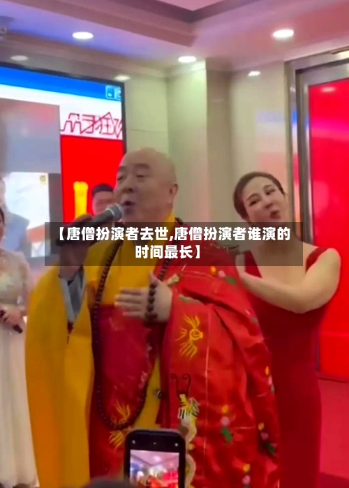 【唐僧扮演者去世,唐僧扮演者谁演的时间最长】-第1张图片