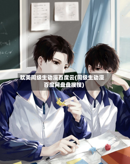 耽美同级生动漫百度云(同级生动漫百度网盘盘搜搜)-第2张图片
