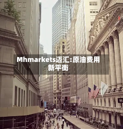 Mhmarkets迈汇:原油费用新平衡-第2张图片