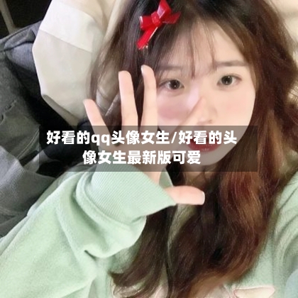 好看的qq头像女生/好看的头像女生最新版可爱-第2张图片