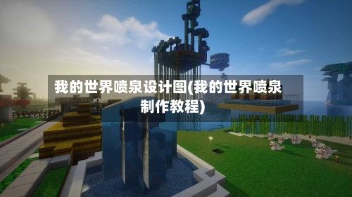 我的世界喷泉设计图(我的世界喷泉制作教程)-第2张图片