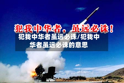 犯我中华者虽远必诛/犯我中华者虽远必诛的意思-第1张图片