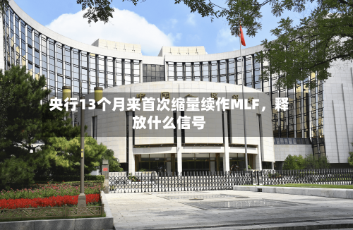 央行13个月来首次缩量续作MLF，释放什么信号-第1张图片