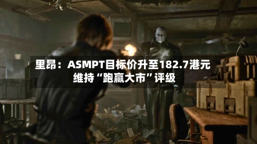 里昂：ASMPT目标价升至182.7港元 维持“跑赢大市”评级-第1张图片