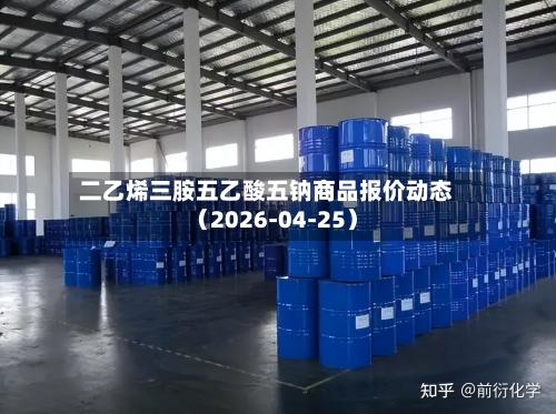 二乙烯三胺五乙酸五钠商品报价动态（2026-04-25）-第1张图片
