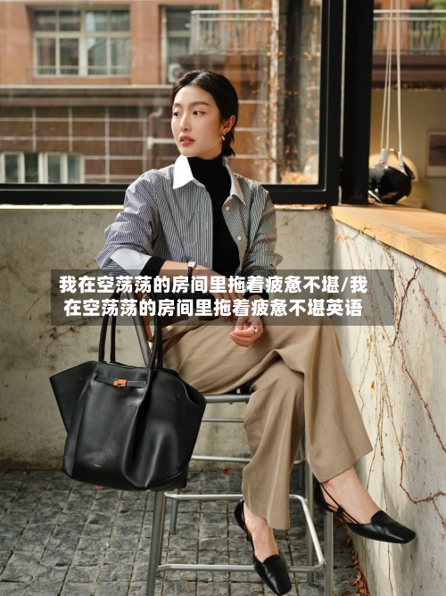 我在空荡荡的房间里拖着疲惫不堪/我在空荡荡的房间里拖着疲惫不堪英语-第2张图片