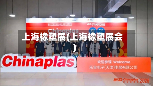 上海橡塑展(上海橡塑展会)-第2张图片