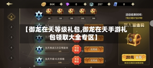 【御龙在天等级礼包,御龙在天手游礼包领取大全专区】-第2张图片