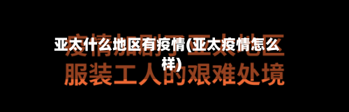 亚太什么地区有疫情(亚太疫情怎么样)-第1张图片