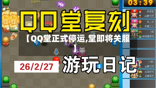 【QQ堂正式停运,堂即将关服】-第2张图片