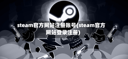 steam官方网站注册账号(steam官方网站登录注册)-第1张图片