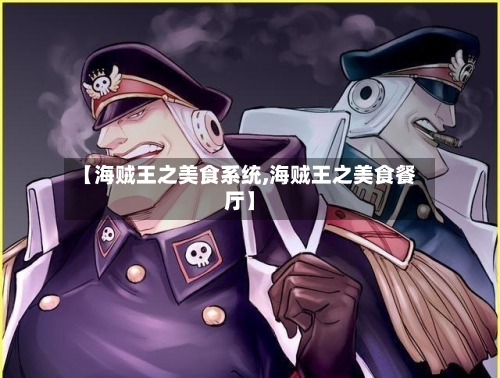 【海贼王之美食系统,海贼王之美食餐厅】-第1张图片