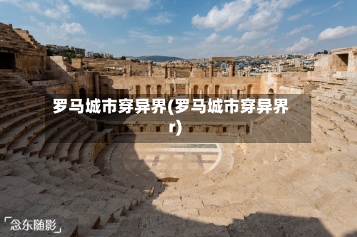 罗马城市穿异界(罗马城市穿异界r)-第1张图片