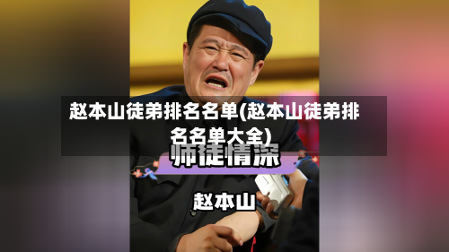 赵本山徒弟排名名单(赵本山徒弟排名名单大全)-第2张图片