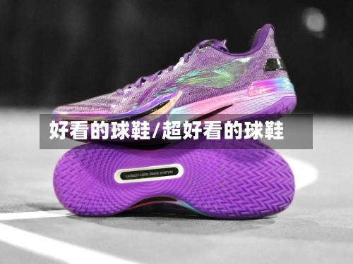 好看的球鞋/超好看的球鞋-第1张图片