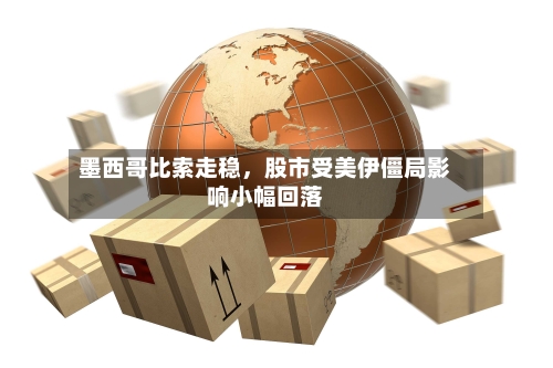 墨西哥比索走稳，股市受美伊僵局影响小幅回落-第1张图片