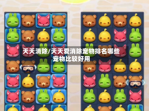 天天消除/天天爱消除宠物排名哪些宠物比较好用-第1张图片
