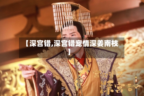 【深宫错,深宫错宠情深姜南枝】-第1张图片