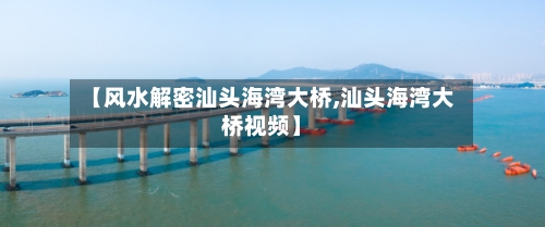 【风水解密汕头海湾大桥,汕头海湾大桥视频】-第1张图片