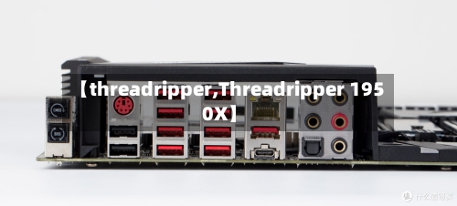 【threadripper,Threadripper 1950X】-第2张图片