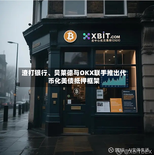 渣打银行	、贝莱德与OKX联手推出代币化美债抵押框架-第1张图片