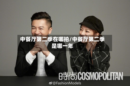 中餐厅第二季在哪拍/中餐厅第二季是哪一年-第2张图片