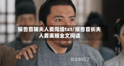 报告首辅夫人要爬墙txt/报告首长夫人要离婚全文阅读-第1张图片