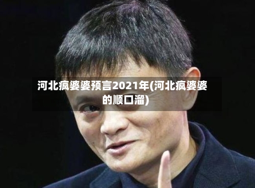 河北疯婆婆预言2021年(河北疯婆婆的顺口溜)-第1张图片