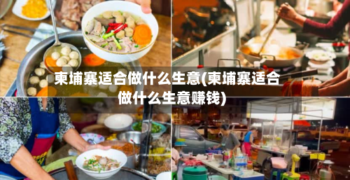 柬埔寨适合做什么生意(柬埔寨适合做什么生意赚钱)-第1张图片