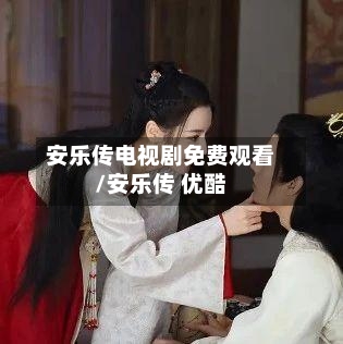 安乐传电视剧免费观看/安乐传 优酷-第2张图片