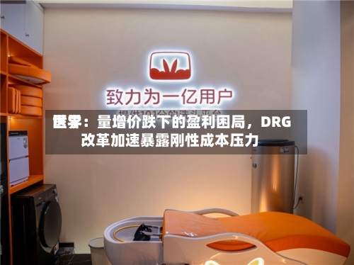 世界医学：量增价跌下的盈利困局	，DRG改革加速暴露刚性成本压力-第2张图片